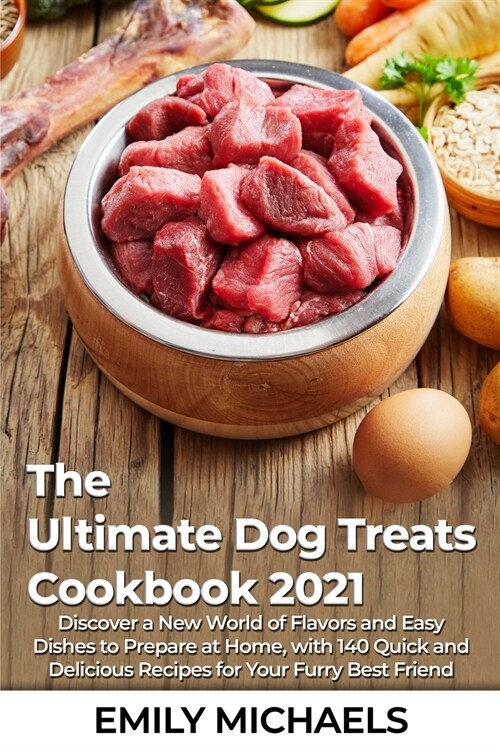 The Ultimate Dog Treats Cookbook 2021: Discover a New World of Flavors and Easy Dishes to Prepare at Home, with 140 Quick and Delicious Recipes for Yo (Paperback)