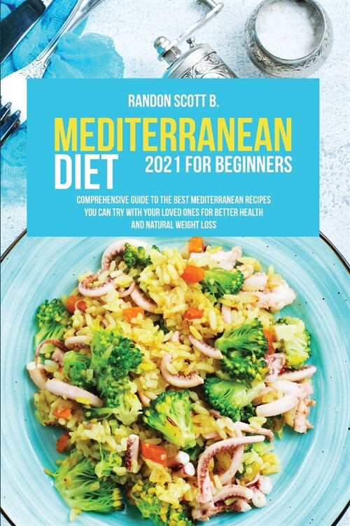 Mediterranean Diet 2021 For Beginners: Comprehensive Guide To The Best Mediterranean Recipes You Can Try With Your Loved Ones For Better Health And Na (Paperback)
