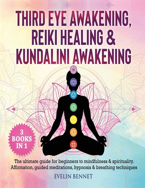 Third Eye Awaking, Reiki Healing, And Kundalini Awaking: 3 Books in 1: The Ultimate Guide For Beginners To Mindfulness & Spirituality. Affirmation, Gu (Paperback)