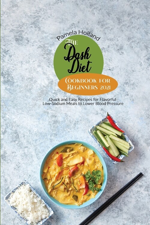 The Dash Diet Cookbook for Beginners 2021: Quick and Easy Recipes for Flavorful Low-Sodium Meals to Lower Blood Pressure (Paperback)