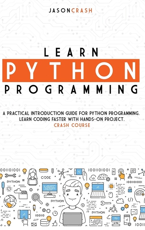 Learn Python Programming: A Practical Introduction Guide for Python Programming. Learn Coding Faster with Hands-On Project. Crash Course (Hardcover)