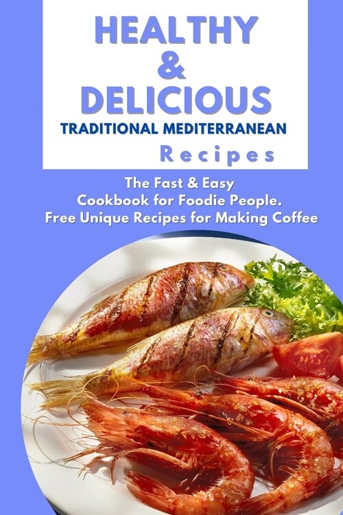 Healthy and Delicious Traditional Mediterranean Recipes: The Fast & Easy Cookbook for Foodie People. Free Unique Recipes for Making Coffee (Paperback)
