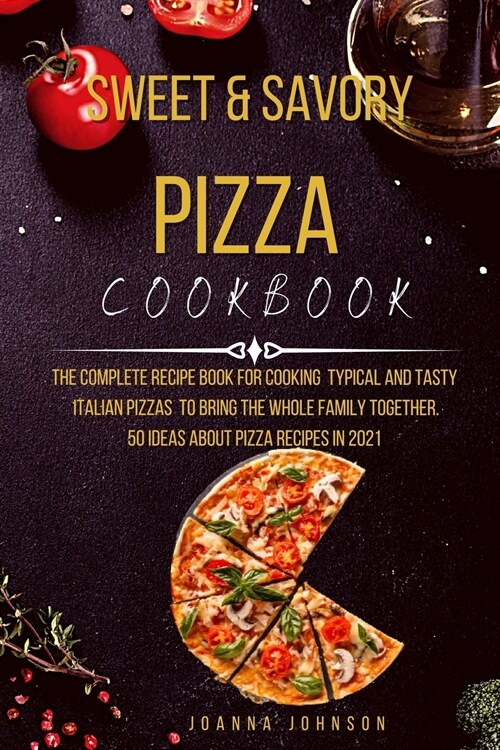 Sweet and Savory Pizza Cookbook: The Complete Recipe Book for Cooking Typical and Tasty Italian Pizzas to Bring the Whole Family Together. 50 Ideas ab (Paperback)