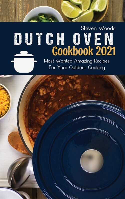 Dutch Oven Cookbook 2021: Most Wanted Amazing Recipes For Your Outdoor Cooking (Hardcover)