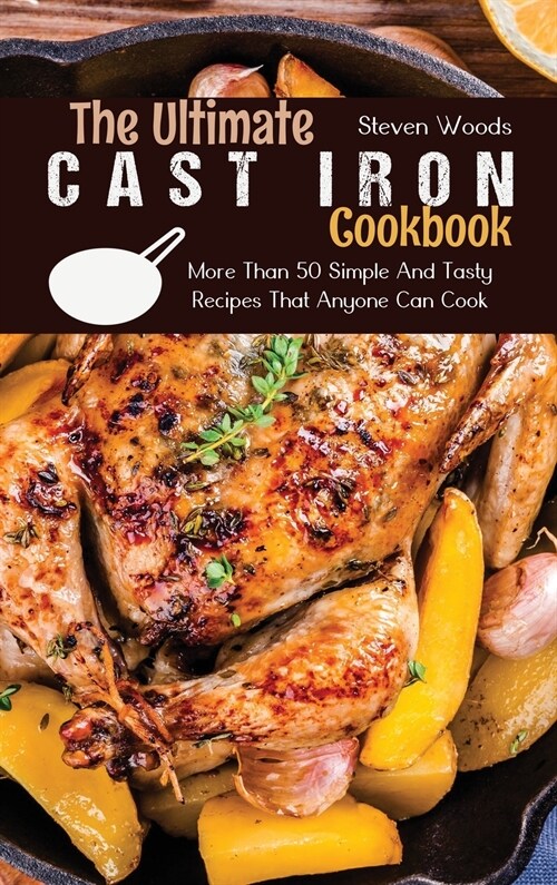 The Ultimate Cast Iron Cookbook: More Than 50 Simple And Tasty Recipes That Anyone Can Cook (Hardcover)