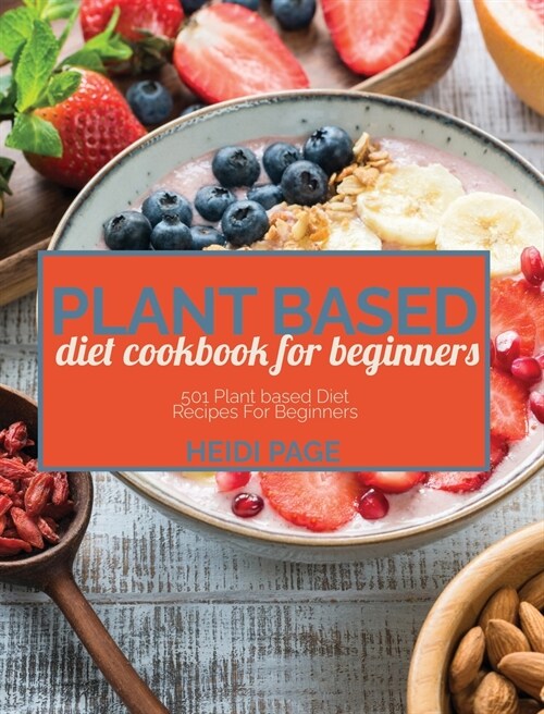 Plant Based Diet Cookbook For Beginners: 501 Plant Based Diet Recipes For Beginners (Hardcover)