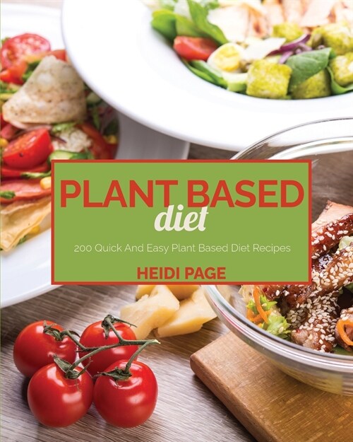 Plant Based Diet: 200 Quick And Easy Plant Based Diet Recipes (Paperback)