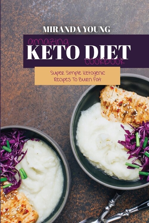 Amazing Keto Diet Cookbook: Super Simple Ketogenic Recipes To Burn Fat (Paperback)