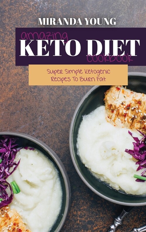 Amazing Keto Diet Cookbook: Super Simple Ketogenic Recipes To Burn Fat (Hardcover)