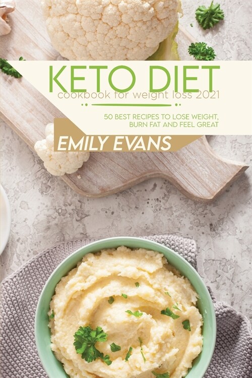 Keto Diet Cookbook For Weight Loss 2021: 50 Best Recipes To Lose Weight, Burn Fat And Feel Great (Paperback)