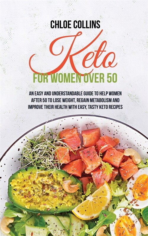 Keto for Women Over 50: An Easy and Understandable Guide To Help Women After 50 To Lose Weight, Regain Metabolism And Improve Their Health Wit (Hardcover)