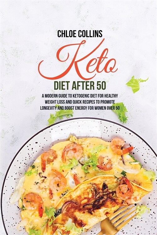 Keto Diet After 50: A Modern Guide to Ketogenic Diet for Healthy Weight Loss and Quick Recipes To Promote Longevity And Boost Energy For W (Paperback)