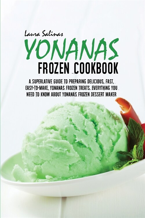 Yonanas Frozen Cookbook: A Superlative Guide To Preparing Delicious, Fast, Easy-To-Make, Yonanas Frozen Treats. Everything You Need To Know Abo (Paperback)