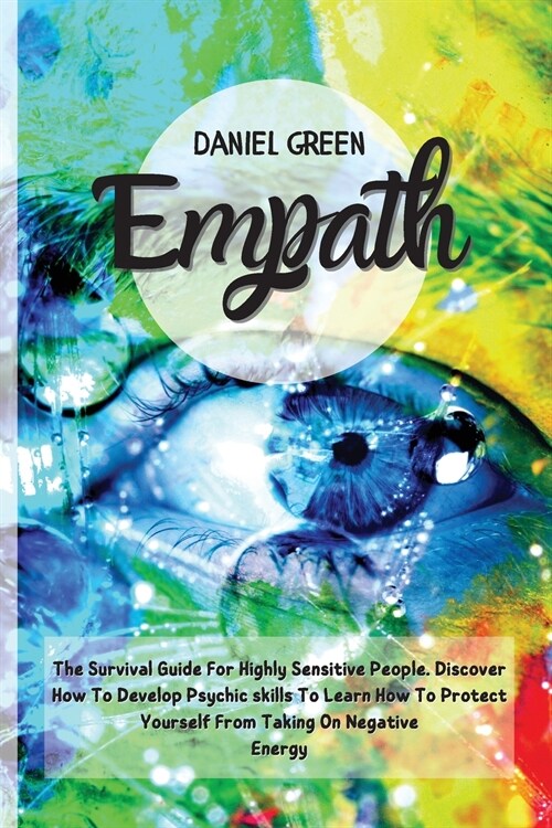 Empath: The Survival Guide For Highly Sensitive People. Discover How To Develop Psychic skills To Learn How To Protect Yoursel (Paperback)