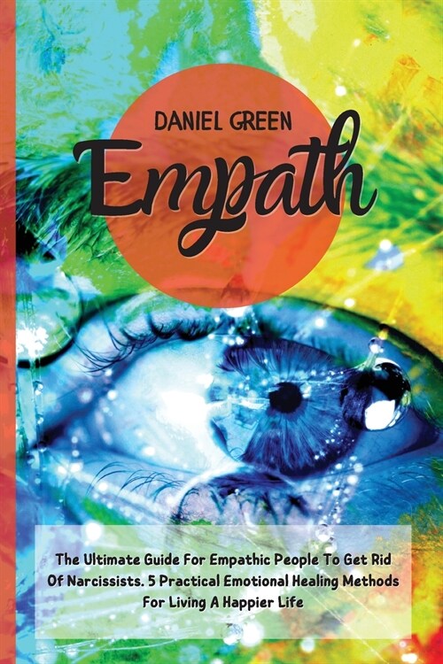 Empath: The Ultimate Guide For Empathic People To Get Rid Of Narcissists. 5 Practical Emotional Healing Methods For Living A H (Paperback)