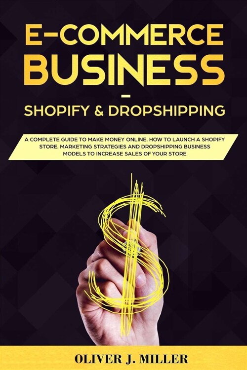 E-Commerce Business Shopify & Dropshipping: A Complete Guide to Launch a Shopify Store. Marketing Strategies and Dropshipping Business Models to Incre (Paperback)
