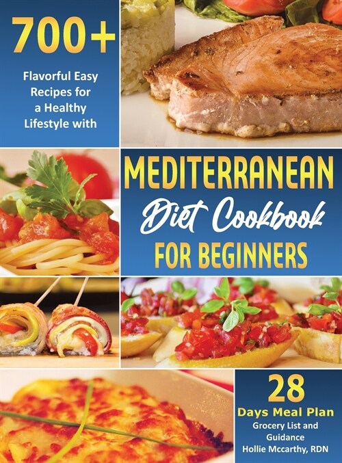 Mediterranean Diet Cookbook for Beginners: 700+ Flavorful Easy Recipes for a Healthy Lifestyle with 28 Days Meal Plan, Grocery List, and Guidance (Hardcover)