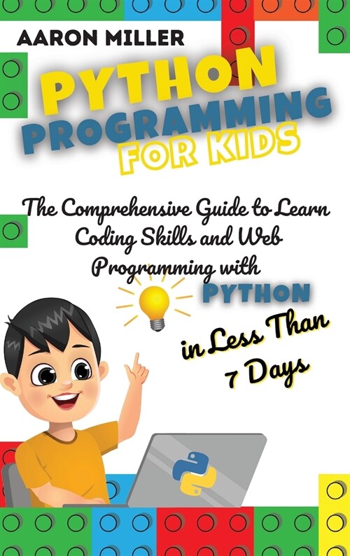 Python Programming for Kids: The Comprehensive Guide to Learn Coding Skills and Web Programming with Python in Less Than 7 Days (Hardcover)