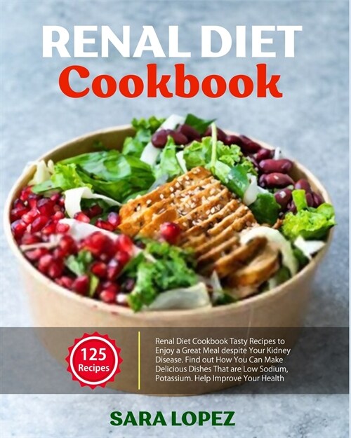 Renal Diet Cookbook: Tasty Recipes to Enjoy a Great Meal despite Your Kidney Disease. Find out How You Can Make Delicious Dishes That are L (Paperback)