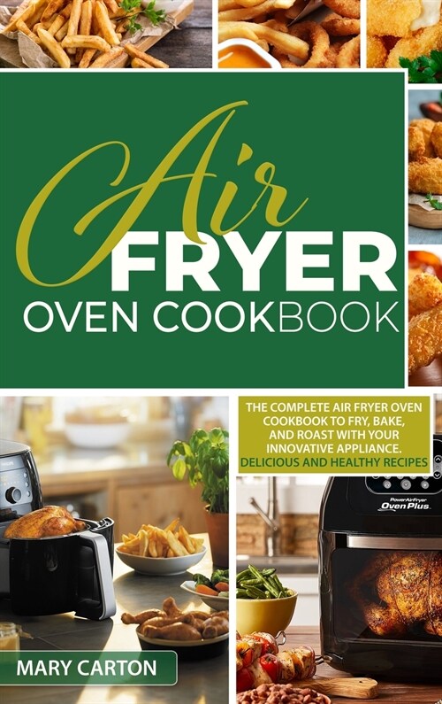 Air Fryer Oven Cookbook: The Complete Air Fryer Oven Cookbook to Fry, Bake, and Roast with Your Innovative Appliance. Delicious and Healthy Rec (Hardcover)