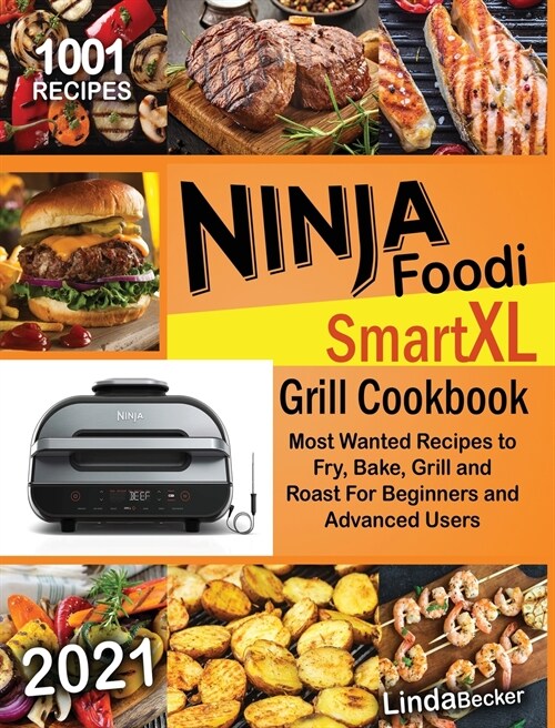 Ninja Foodi Smart XL Grill Cookbook 2021: 1001 Most Wanted Recipes to Fry, Bake, Grill and Roast For Beginners and Advanced Users (Hardcover)