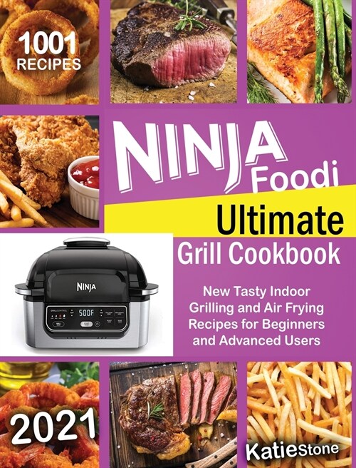 Ninja Foodi Ultimate Grill Cookbook: 1001 New Tasty Indoor Grilling and Air Frying Recipes for Beginners and Advanced Users 2021 (Hardcover)