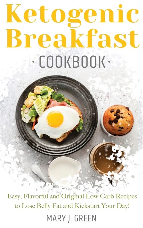 Keto Breakfast Cookbook: Easy, Flavorful and Original Low Carb Recipes to Lose Belly Fat and Kickstart Your Day! (Hardcover)