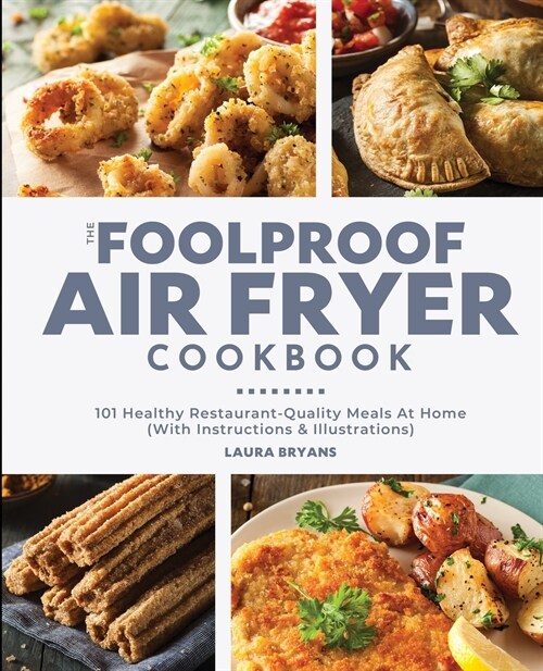 The Foolproof Air Fryer Cookbook: 101 Healthy Restaurant-Quality Meals At Home (With Instructions & Illustrations) (Paperback)