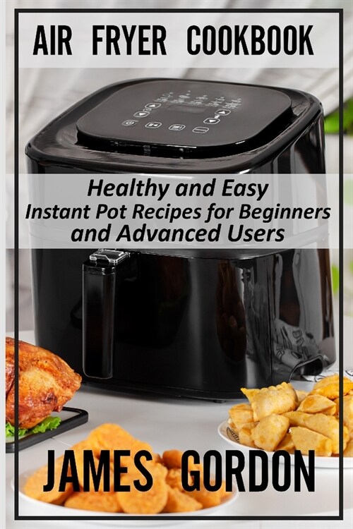 Air Fryer Cookbook: Healthy and Easy Instant Pot Recipes for Beginners and Advanced Users (Paperback)