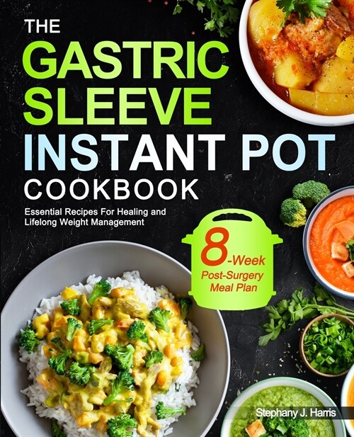 The Gastric Sleeve Instant Pot Cookbook: Essential Recipes For Healing and Lifelong Weight Management With 8-Week Post-Surgery Meal Plan to Help You R (Paperback)