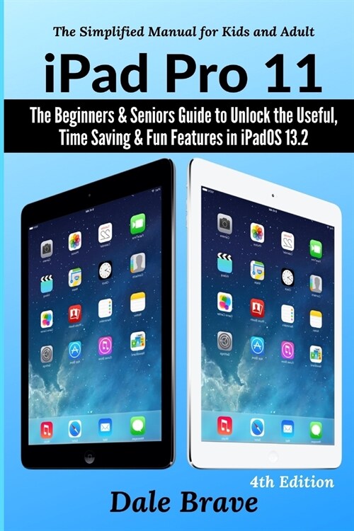 iPad Pro 11: The Beginners & Seniors Guide to Unlock the Useful, Time Saving & Fun Features in iPadOS 13.2 (Paperback)