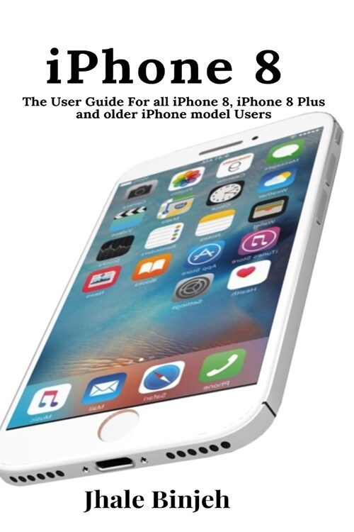 iPhone 8: The User Guide For all iPhone 8, iPhone 8 Plus and older iPhone model Users (Paperback)