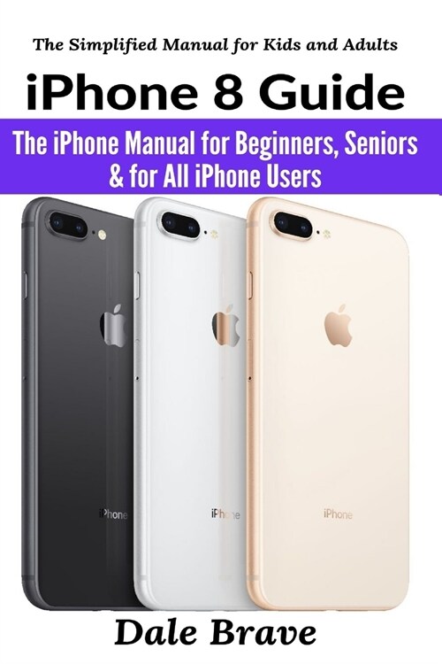 iPhone 8 Guide: The iPhone Manual for Beginners, Seniors & for All iPhone Users (Paperback)