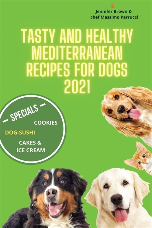 Tasty and healthy mediterranean recipes for dogs 2021: Dog-sushi, Birthday cakes, desserts, cookies, popcorn ( free corn ) and more for the health of (Paperback)