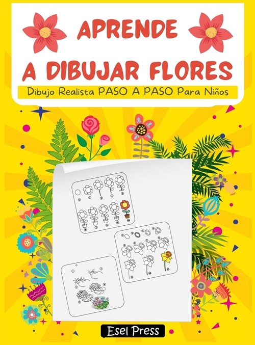 Aprende a Dibujar Flores: Dibujo Realista PASO A PASO Para Ni?s (Hardcover)