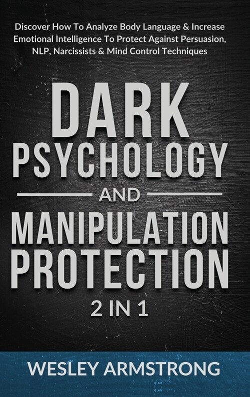 Dark Psychology and Manipulation Protection 2 in 1: Discover How To Analyze Body Language & Increase Emotional Intelligence To Protect Against Persuas (Hardcover)