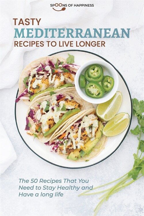 Tasty Mediterranean Recipes to Live Longer: The 50 Recipes that You Need to Stay Healthy and Have a long life (Paperback)