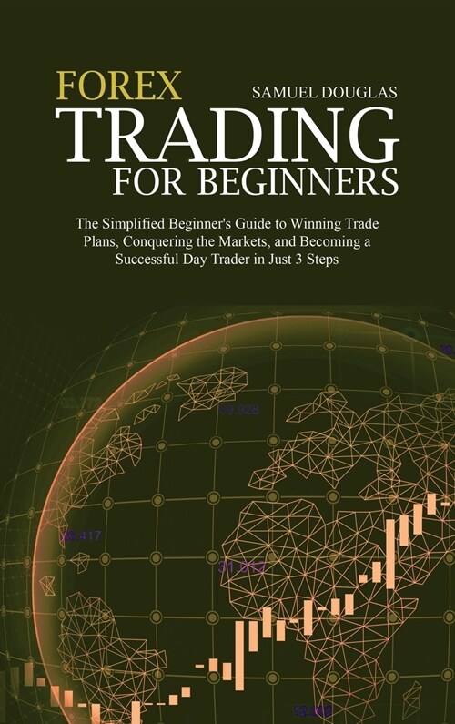 Forex Trading for Beginners: The Simplified Beginners Guide to Winning Trade Plans, Conquering the Markets, and Becoming a Successful Day Trader i (Hardcover)