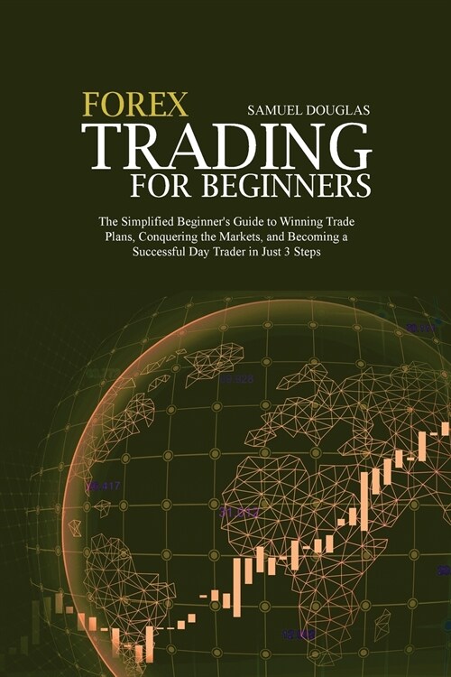 Forex Trading for Beginners: The Simplified Beginners Guide to Winning Trade Plans, Conquering the Markets, and Becoming a Successful Day Trader i (Paperback)