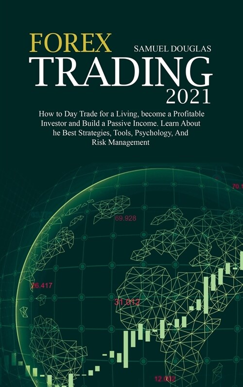 Forex Trading 2021: How to Day Trade for a Living, become a Profitable Investor and Build a Passive Income. Learn About the Best Strategie (Hardcover)
