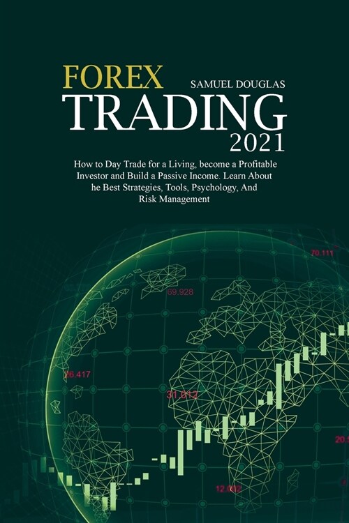 Forex Trading 2021: How to Day Trade for a Living, become a Profitable Investor and Build a Passive Income. Learn About the Best Strategie (Paperback)