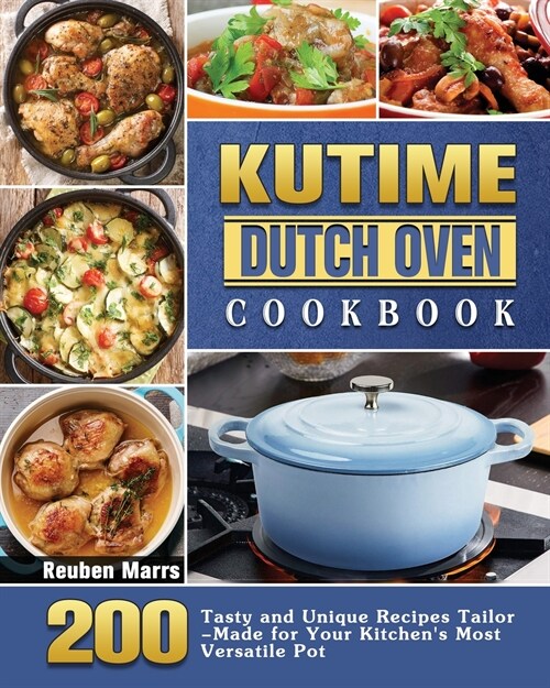 KUTIME Dutch Oven Cookbook: 200 Tasty and Unique Recipes Tailor-Made for Your Kitchens Most Versatile Pot (Paperback)