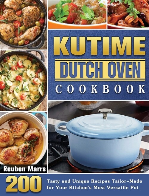 KUTIME Dutch Oven Cookbook: 200 Tasty and Unique Recipes Tailor-Made for Your Kitchens Most Versatile Pot (Hardcover)