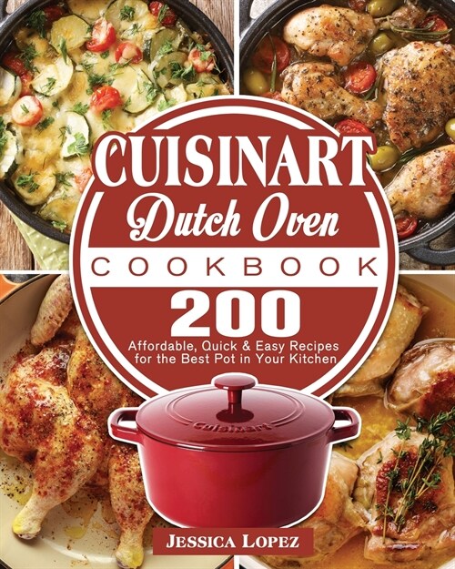 Cuisinart Dutch Oven Cookbook: 200 Affordable, Quick & Easy Recipes for the Best Pot in Your Kitchen (Paperback)