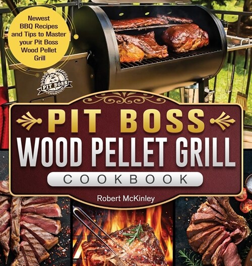 Pit Boss Wood Pellet Grill Cookbook: Newest BBQ Recipes and Tips to Master your Pit Boss Wood Pellet Grill (Hardcover)