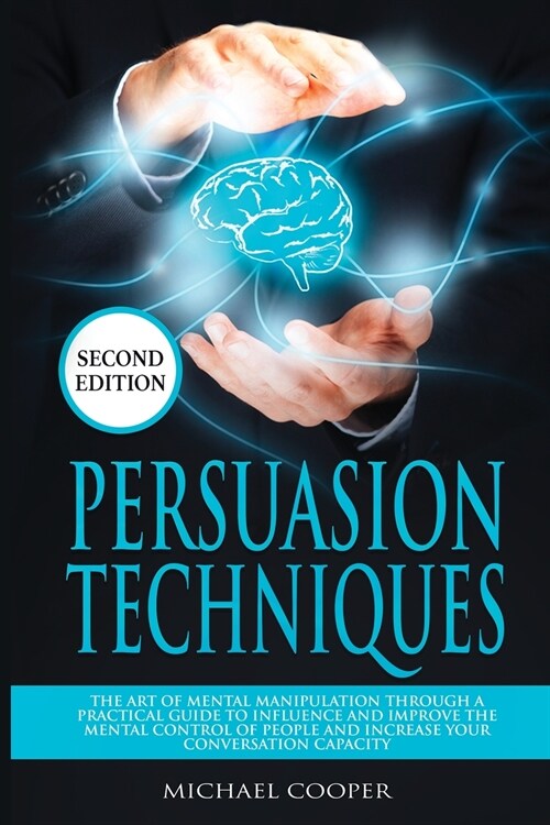 Persuasion Techniques: The Art of Mental Manipulation Through a Practical Guide to Influence and Improve the Mental Control of People and Inc (Paperback, 2)