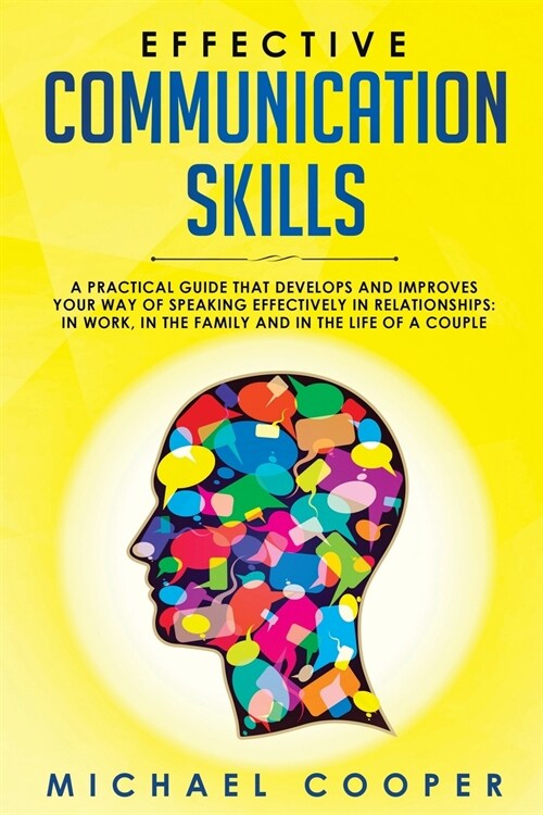 Effective Communication Skills: A practical guide that develops and improves your way of speaking effectively in relationships: in work, in the family (Paperback)