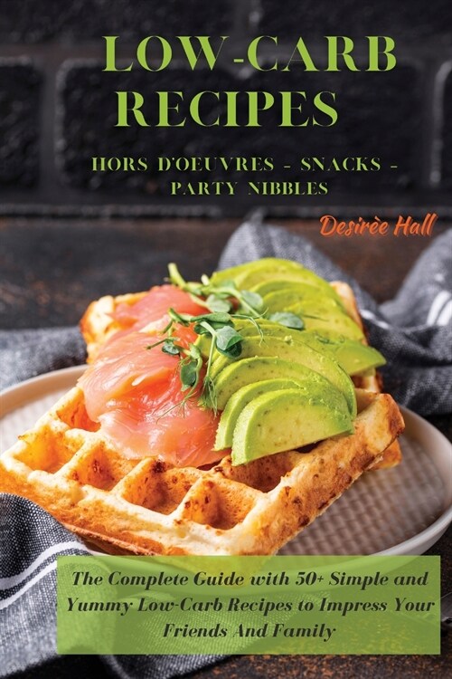 LOW-CARB RECIPES Hors Doeuvres - Snacks - Party Nibbles: The Complete Guide with 50+ Simple and Yummy Low-Carb Recipes to Impress Your Friends And Fa (Paperback)