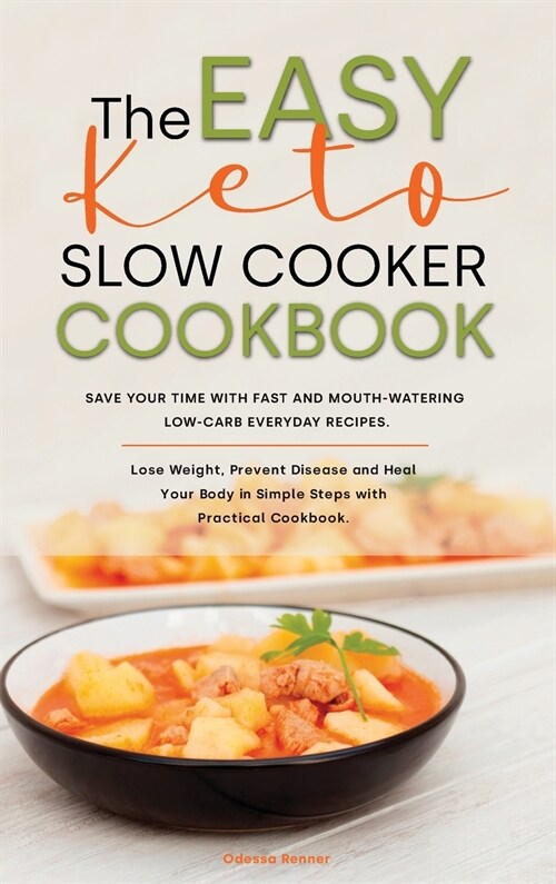 The Easy Keto Slow Cooker Cookbook: Save Your Time with Fast Recipes. Mouth-watering Low-Carb for Everyday Dishes. Lose Weight, Prevent Disease and He (Hardcover, Premium)