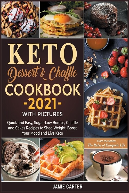 Keto Dessert & Chaffle Cookbook 2021 with Pictures: Quick and Easy, Sugar-Low Bombs, Chaffle and Cakes Recipes to Shed Weight, Boost Your Mood and Liv (Paperback)